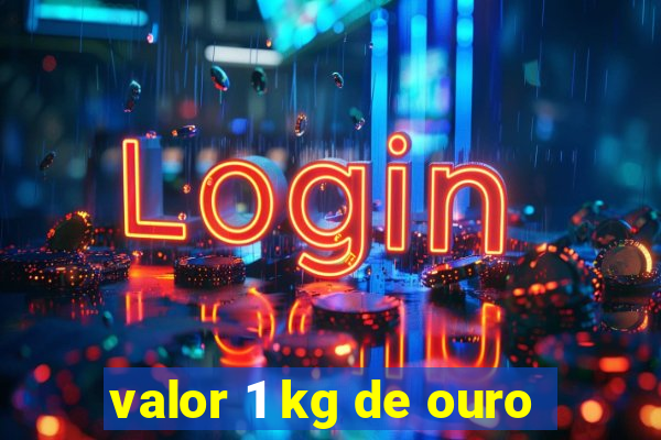 valor 1 kg de ouro